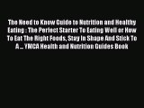 Read The Need to Know Guide to Nutrition and Healthy Eating : The Perfect Starter To Eating