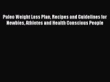 Read Paleo Weight Loss Plan Recipes and Guidelines for Newbies Athletes and Health Conscious
