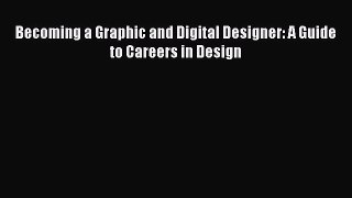 [Download PDF] Becoming a Graphic and Digital Designer: A Guide to Careers in Design Read Free