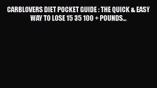 Read CARBLOVERS DIET POCKET GUIDE : THE QUICK & EASY WAY TO LOSE 15 35 100 + POUNDS... Ebook