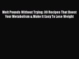 Read Melt Pounds Without Trying: 30 Recipes That Boost Your Metabolism & Make It Easy To Lose