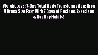 Read Weight Loss: 7-Day Total Body Transformation: Drop A Dress Size Fast With 7 Days of Recipes