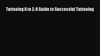 [Download PDF] Tattooing A to Z: A Guide to Successful Tattooing Read Online