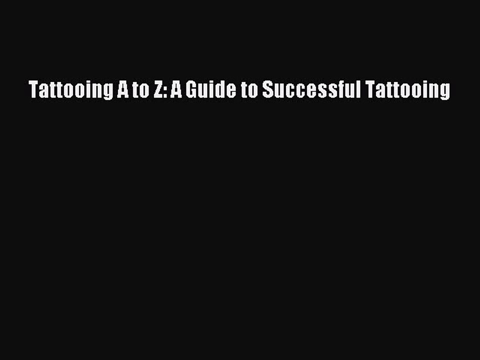[Download PDF] Tattooing A to Z: A Guide to Successful Tattooing Read Online