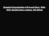 Read Standard Encyclopedia of Pressed Glass 1860-1930: Identification & Values 6th Edition