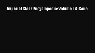 Read Imperial Glass Encyclopedia: Volume I A-Cane Ebook Free