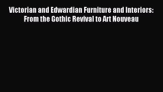 Read Victorian and Edwardian Furniture and Interiors: From the Gothic Revival to Art Nouveau