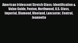 Read American Iridescent Stretch Glass: Identification & Value Guide Fenton Northwood U.S.