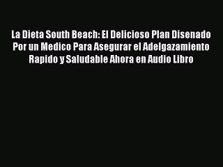 Read La Dieta South Beach: El delicioso plan disenado por un medico para asegurar el adelgazamiento