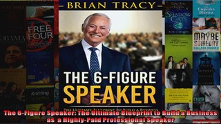 The 6Figure Speaker The Ultimate Blueprint to Build a Business as  a HighlyPaid