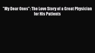 Read My Dear Ones: The Love Story of a Great Physician for His Patients Ebook Free