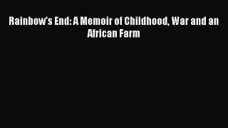 Read Rainbow's End: A Memoir of Childhood War and an African Farm Ebook Free