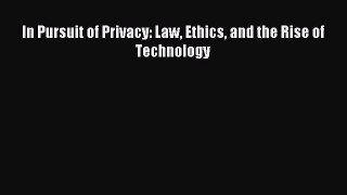 Read In Pursuit of Privacy: Law Ethics and the Rise of Technology Ebook Free
