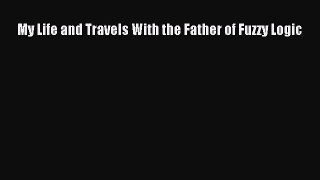 Download My Life and Travels With the Father of Fuzzy Logic Ebook Online