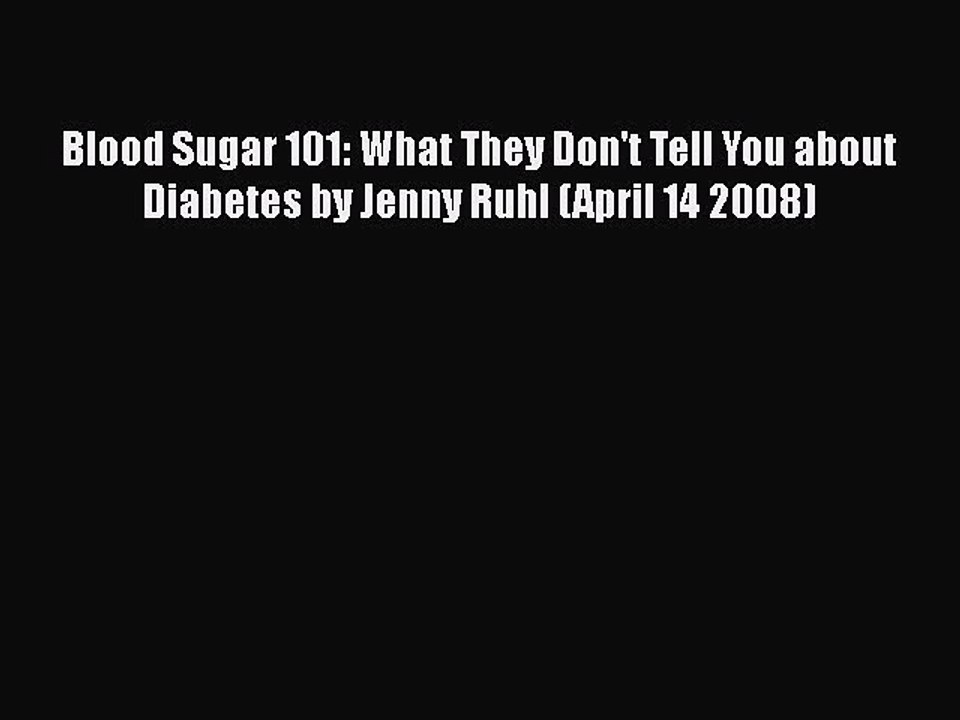 PDF Blood Sugar 101: What They Don't Tell You about Diabetes by Jenny Ruhl (April 14 2008)