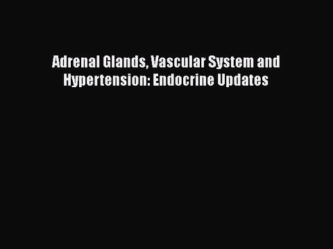 PDF Adrenal Glands Vascular System and Hypertension: Endocrine Updates Read Online