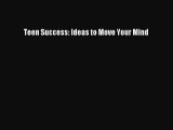 Download Teen Success: Ideas to Move Your Mind PDF