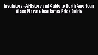 Download Insulators - A History and Guide to North American Glass Pintype Insulators Price