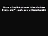 Read A Guide to Graphic Organizers: Helping Students Organize and Process Content for Deeper