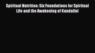 Read Spiritual Nutrition: Six Foundations for Spiritual Life and the Awakening of Kundalini