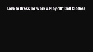 Download Love to Dress for Work & Play: 18 Doll Clothes Ebook Online