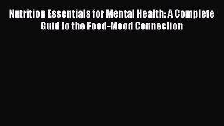 Download Nutrition Essentials for Mental Health: A Complete Guid to the Food-Mood Connection