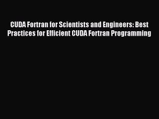 Download Video: Read CUDA Fortran for Scientists and Engineers: Best Practices for Efficient CUDA Fortran Programming