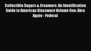 Download Collectible Sugars & Creamers: An Identification Guide to American Glassware Volume