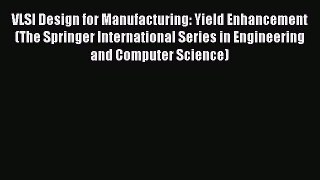PDF VLSI Design for Manufacturing: Yield Enhancement (The Springer International Series in