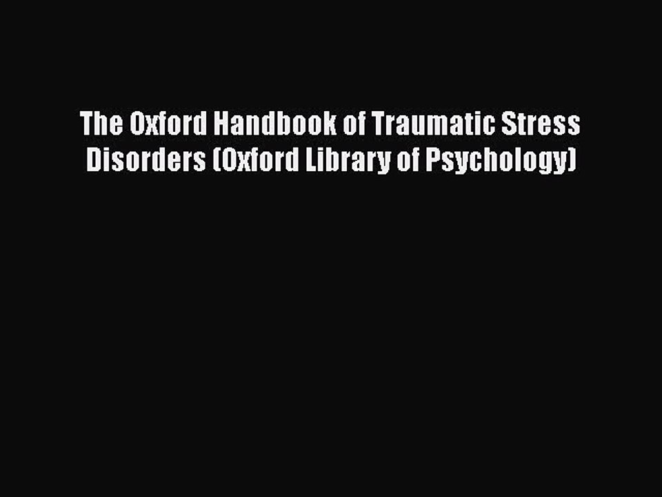 [PDF] The Oxford Handbook of Traumatic Stress Disorders (Oxford Library of Psychology) [Read]