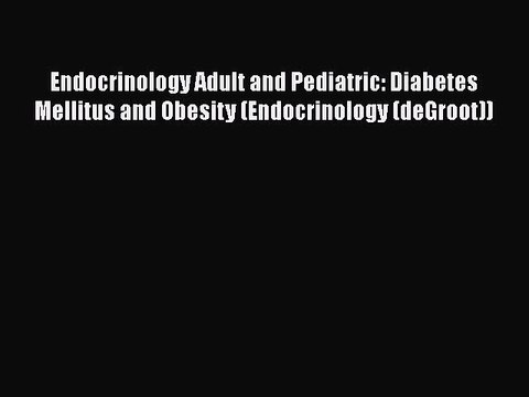Download Endocrinology Adult and Pediatric: Diabetes Mellitus and Obesity (Endocrinology (deGroot))