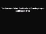 [PDF] The Grapes of Wine: The Fine Art of Growing Grapes and Making Wine [Read] Online