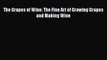[PDF] The Grapes of Wine: The Fine Art of Growing Grapes and Making Wine [Read] Online