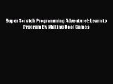 Read Super Scratch Programming Adventure!: Learn to Program By Making Cool Games Ebook Free