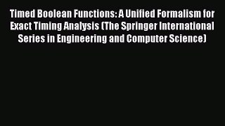 Download Timed Boolean Functions: A Unified Formalism for Exact Timing Analysis (The Springer