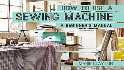 Download How to Use a Sewing Machine  A Beginner s Manual
