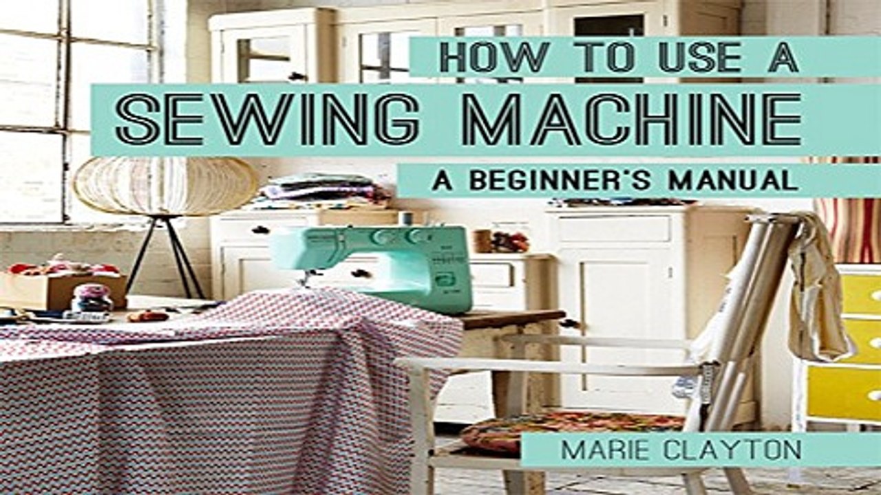 Download How to Use a Sewing Machine  A Beginne...