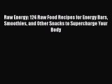 Read Raw Energy: 124 Raw Food Recipes for Energy Bars Smoothies and Other Snacks to Supercharge