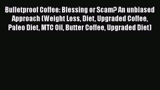 Read Bulletproof Coffee: Blessing or Scam? An unbiased Approach (Weight Loss Diet Upgraded