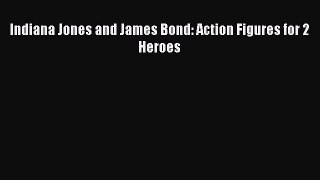 Download Indiana Jones and James Bond: Action Figures for 2 Heroes PDF Free