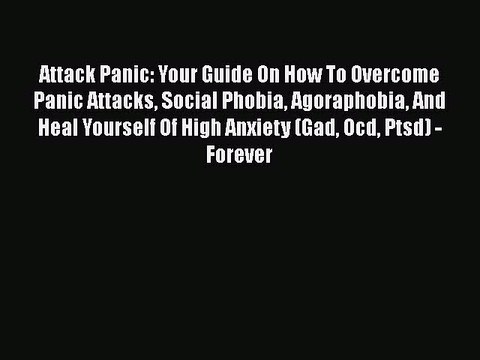[PDF] Attack Panic: Your Guide On How To Overcome Panic Attacks Social Phobia Agoraphobia And