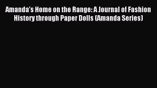 Download Amanda’s Home on the Range: A Journal of Fashion History through Paper Dolls (Amanda