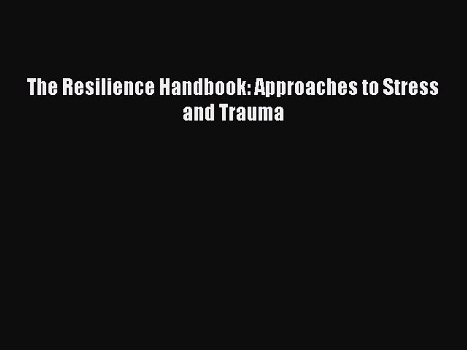 [PDF] The Resilience Handbook: Approaches to Stress and Trauma [Download] Online