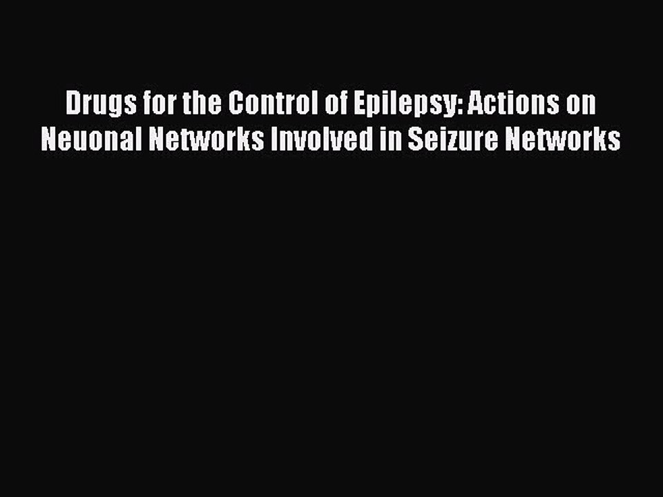 Download Drugs for the Control of Epilepsy: Actions on Neuonal Networks Involved in Seizure