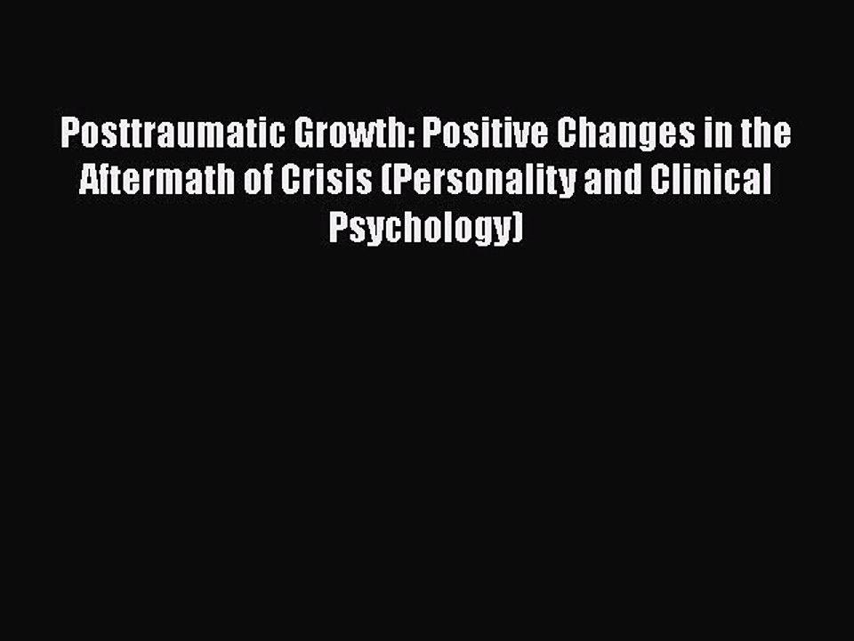 [PDF] Posttraumatic Growth: Positive Changes in the Aftermath of Crisis (Personality and Clinical