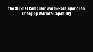 Read The Stuxnet Computer Worm: Harbinger of an Emerging Warfare Capability Ebook Free