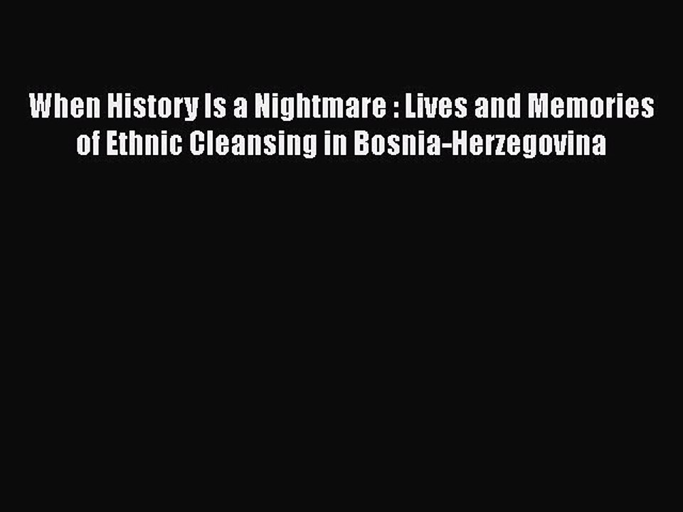 [PDF] When History Is a Nightmare : Lives and Memories of Ethnic Cleansing in Bosnia-Herzegovina