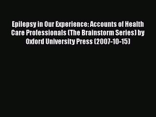 PDF Epilepsy in Our Experience: Accounts of Health Care Professionals (The Brainstorm Series)
