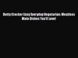 Read Betty Crocker Easy Everyday Vegetarian: Meatless Main Dishes You'll Love! Ebook Free