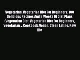 Read Vegetarian: Vegetarian Diet For Beginners: 100 Delicious Recipes And 8 Weeks Of Diet Plans